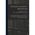 Oceana County, Michigan: Topography, Biography, History, Art Folio, and Directory of Freeholders From Recent Surveys, Official Records, and Per