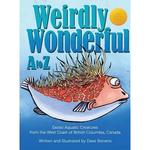 Weirdly Wonderful A to Z: Exotic, Aquatic Creatures from the West Coast of British Columbia, Canada