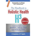The Handbook to Holistic Health H3: A Self-help Guide to Live Happy, Healthy and Wealthy.