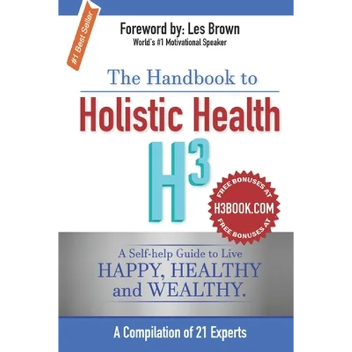 The Handbook to Holistic Health H3: A Self-help Guide to Live Happy, Healthy and Wealthy.