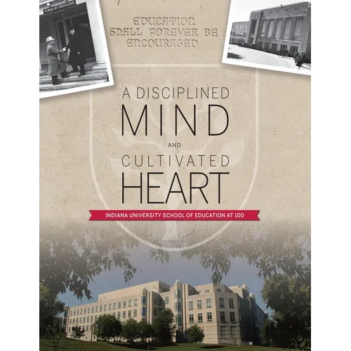 A Disciplined Mind and Cultivated Heart: Indiana University School of Education at 100