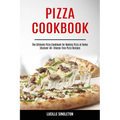 Pizza Cookbook: The Ultimate Pizza Cookbook for Making Pizza at Home (Discover 40+ Cheese-free Pizza Recipes)
