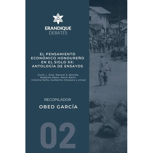 El pensamiento económico hondureño en el siglo XX: Antología de ensayos (Julio L. Díaz, Manuel A. Bonilla, Medardo Mejía, Mario Rietti, Cristina Nufio