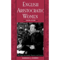 English Aristocratic Women, 1450-1550: Marriage and Family, Property and Careers
