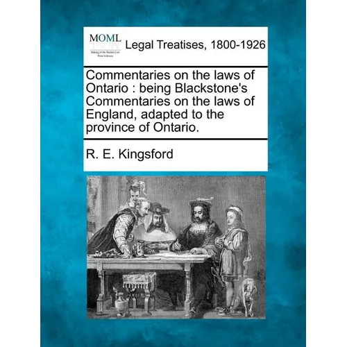 Commentaries on the Laws of Ontario: Being Blackstone's Commentaries on the Laws of England, Adapted to the Province of Ontario.