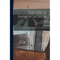 The Life of Andrew Jackson: Major-General in the Service of the United States