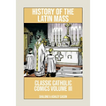 History of the Latin Mass: Classic Catholic Comics Volume 3