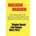 Balkan Reader: First-Hand Reports by Western Correspondents and Diplomats for Over a Century