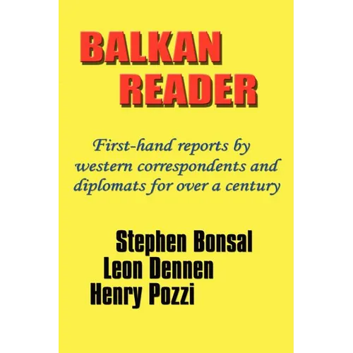 Balkan Reader: First-Hand Reports by Western Correspondents and Diplomats for Over a Century
