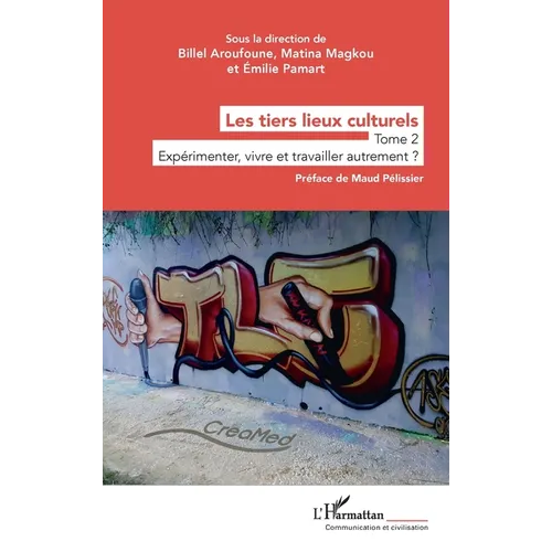 Les tiers lieux culturels: Tome 2 - Expérimenter, vivre et travailler autrement ?
