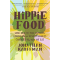 Hippie Food: How Back-To-The-Landers, Longhairs, and Revolutionaries Changed the Way We Eat