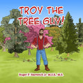Troy the Tree Guy!: Growth, Selection, Planting, Care