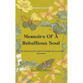Memoirs Of A Rebellious Soul An American Girl's Journey Through Life, Love & Self Expression