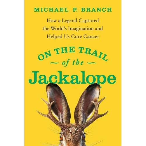 On the Trail of the Jackalope: How a Legend Captured the World's Imagination and Helped Us Cure Cancer