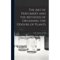 The Art of Perfumery and the Methods of Obtaining the Odours of Plants