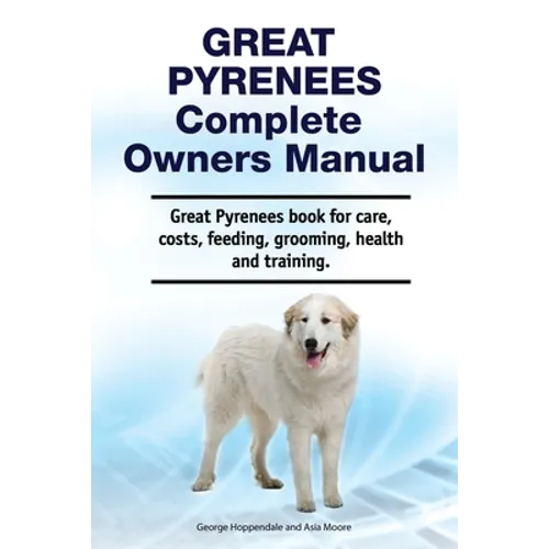 Great Pyrenees Complete Owners Manual. Great Pyrenees book for care, costs, feeding, grooming, health and training.