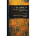 The Fall of the Moghul Empire of Hindustan