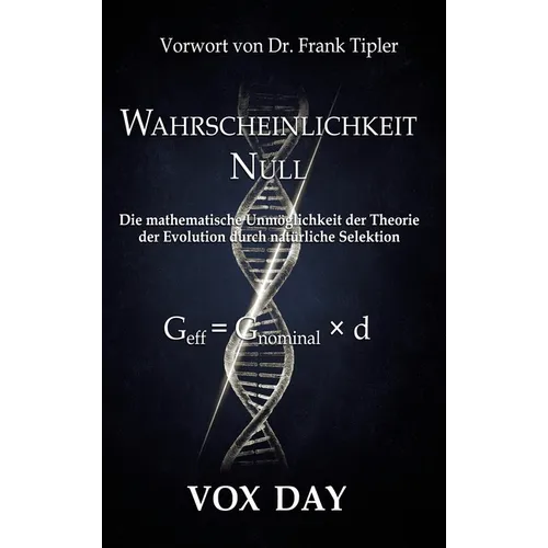 Wahrscheinlichkeit Null: Die mathematische Unmöglichkeit der Theorie der Evolution durch natürliche Selektion