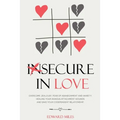 Insecure In Love: Overcome Jealousy, Fear Of Abandonment and Anxiety. Healing Your Anxious Attachment Wounds And Save Your Codependent Relationship