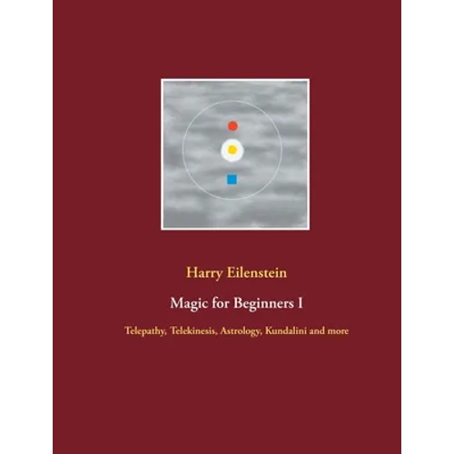 Magic for Beginners I: Telepathy, Telekinesis, Astrology, Kundalini and more