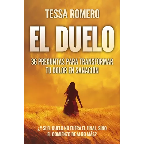 El Duelo: 36 Preguntas Para Transformar Tu Dolor En Sanación