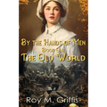 By the Hands of Men: Book One: The Old World