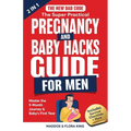 The New Dad Code: The Super Practical Pregnancy & Baby Hacks Guide for Men: Master the 9-Month Journey & Baby's First Year w/100+ Expert