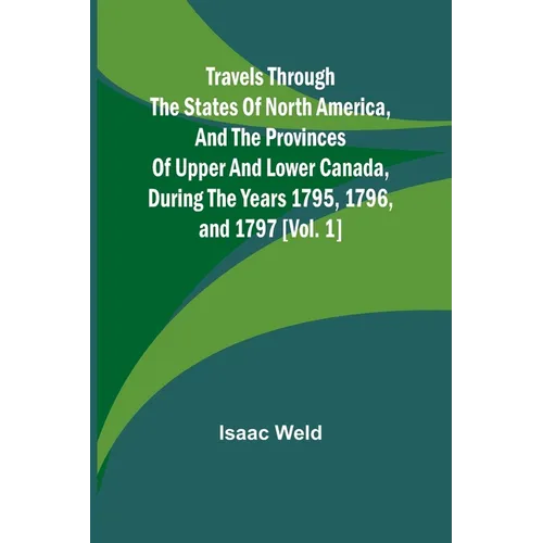Travels through the states of North America, and the provinces of Upper and Lower Canada, during the years 1795, 1796, and 1797 [Vol. 1]