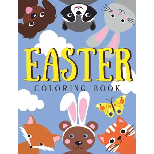 Easter Coloring Book: For Kids A Collection of Fun, Charming Bunnies and Adorable Animals! Easter Basket Stuffers for Toddlers and Preschool