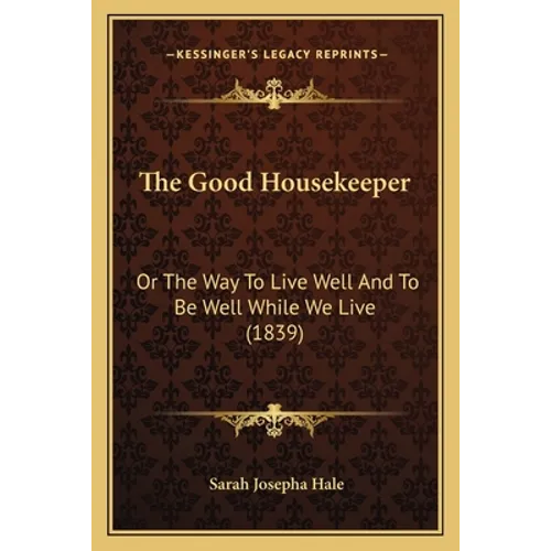 The Good Housekeeper: Or The Way To Live Well And To Be Well While We Live (1839)
