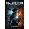 Unmanipulierbar: Psychologische Selbstverteidigung gegen Gaslighting, Schuldgefühle und emotionale Kontrolle