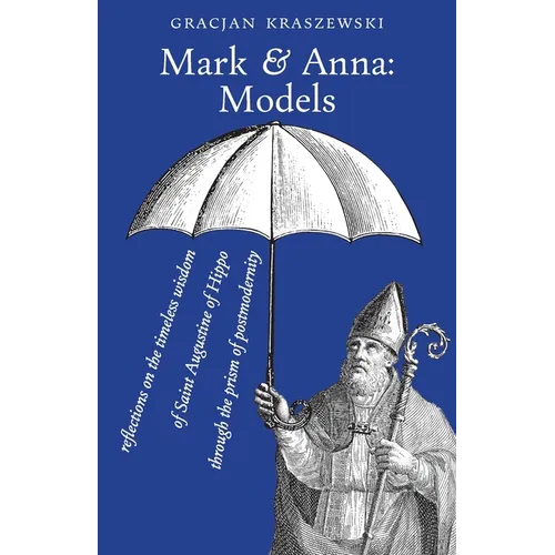 Mark and Anna, Models: reflections on the timeless wisdom of Saint Augustine of Hippo through the prism of postmodernity