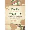 Trouble of the World: Slavery and Empire in the Age of Capital
