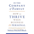 In the Company of Family: How to Thrive When Business Is Personal