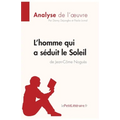 L'homme qui a séduit le Soleil de Jean-Côme Noguès (Analyse de l'oeuvre): Analyse complète et résumé détaillé de l'oeuvre