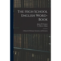 The High School English Word-book: a Manual of Orthoepy, Synonymy, and Derivation