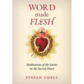 Word Made Flesh: Meditations of the Saints on the Sacred Heart