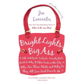 Bright Lights, Big Ass: A Self-Indulgent, Surly, Ex-Sorority Girl's Guide to Why it Often Sucks in the City, or Who are These Idiots and Why Do They A