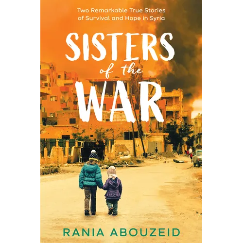 Sisters of the War: Two Remarkable True Stories of Survival and Hope in Syria (Scholastic Focus)