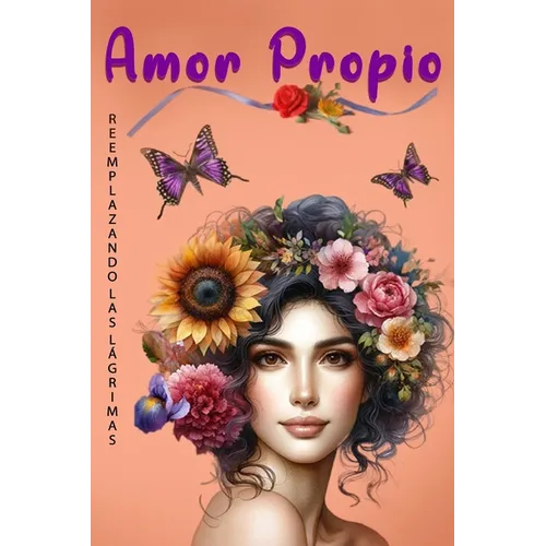 Amor Propio Reemplazando las Lágrimas: Libro De Amor Propio En Español - Cómo Reemplazar El Dolor Con Experiencias y Emociones Positivas, Fortaleciend