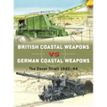 British Coastal Weapons Vs German Coastal Weapons: The Dover Strait 1940-44
