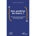 Nos ancêtres les Francs ?: L'influence du vieux francique occidental dans la formation de la langue et de la culture françaises