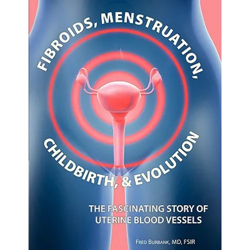 Fibroids, Menstruation, Childbirth, and Evolution: The Fascinating Story of Uterine Blood Vessels