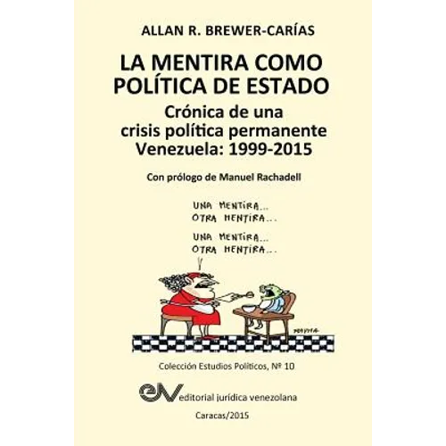 LA MENTIRA COMO POLÍTICA DE ESTADO. Crónica de una crisis política permanente: Venezuela 1999-2015