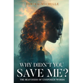Why Didn't You Save Me?: The Heaviness of Unspoken Words