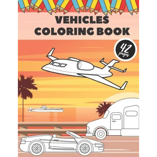 Vehicle Coloring Book: Books For Kids Girls Boys Toddlers Adults Fun Education Learning Gift