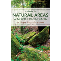 A Guide to Natural Areas of Northern Indiana: 125 Unique Places to Explore
