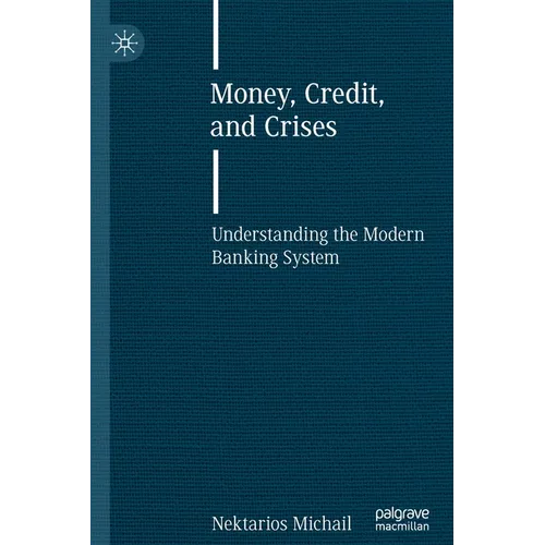 Money, Credit, and Crises: Understanding the Modern Banking System