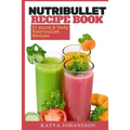 NutriBullet Recipe Book: 50 Quick & Tasty Nutribullet Recipes