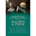 The Collected Supernatural and Weird Fiction of Malden & Pater: Twenty-Three Short Tales to Chill the Blood Including 'The Dining-Room Fireplace', 'Be